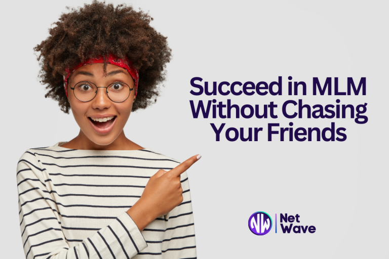 How to Succeed in MLM Without Chasing Friends—And Have THEM Beg to Join Your Business